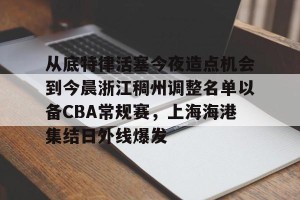 开云官网-从底特律活塞今夜造点机会到今晨浙江稠州调整名单以备CBA常规赛，上海海港集结日外线爆发的简单介绍