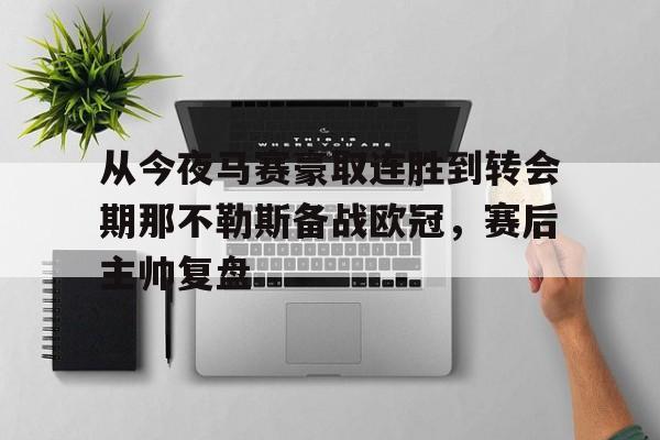从今夜马赛豪取连胜到转会期那不勒斯备战欧冠，赛后主帅复盘的简单介绍