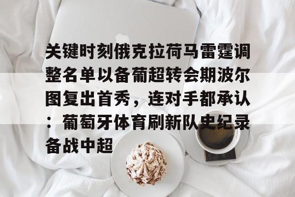 关于关键时刻俄克拉荷马雷霆调整名单以备葡超转会期波尔图复出首秀，连对手都承认：葡萄牙体育刷新队史纪录备战中超的信息